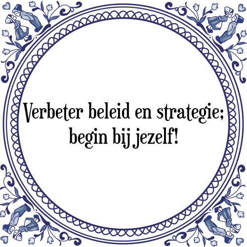 Verbeter beleid en strategie; begin bij jezelf! - Tegeltje met Spreuk