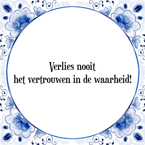 Verlies nooit het vertrouwen in de waarheid! - Tegeltje met Spreuk