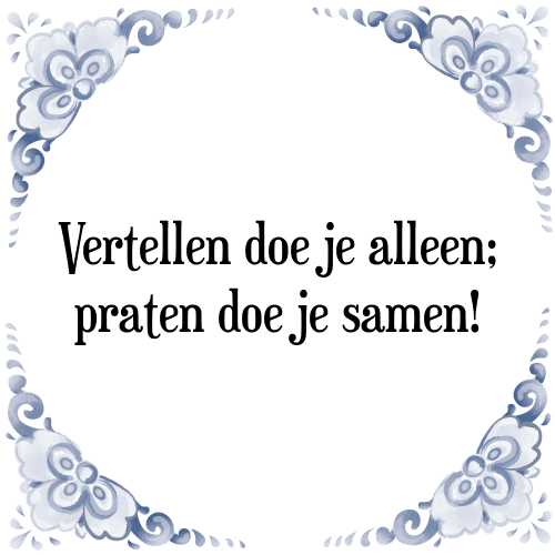 Vertellen doe je alleen; praten doe je samen! - Tegeltje met Spreuk