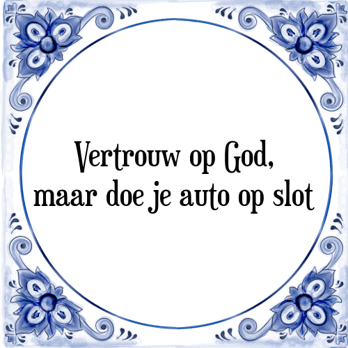 Vertrouw op God, maar doe je auto op slot - Tegeltje met Spreuk