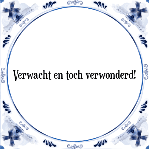 Verwacht en toch verwonderd! - Tegeltje met Spreuk