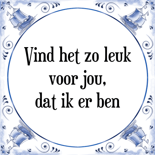 Vind het zo leuk voor jou, dat ik er ben - Tegeltje met Spreuk