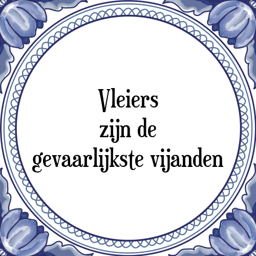 Vleiers zijn de gevaarlijkste vijanden - Tegeltje met Spreuk