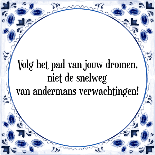 Volg het pad van jouw dromen, niet de snelweg van andermans verwachtingen! - Tegeltje met Spreuk