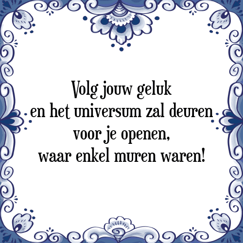 Volg jouw geluk en het universum zal deuren voor je openen, waar enkel muren waren! - Tegeltje met Spreuk