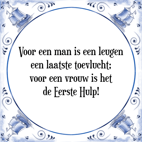 Voor een man is een leugen een laatste toevlucht; voor een vrouw is het de Eerste Hulp! - Tegeltje met Spreuk