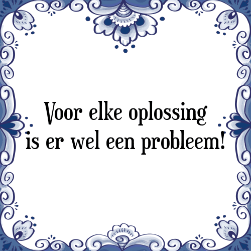 Voor elke oplossing is er wel een probleem! - Tegeltje met Spreuk