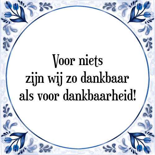 Voor niets zijn wij zo dankbaar als voor dankbaarheid! - Tegeltje met Spreuk