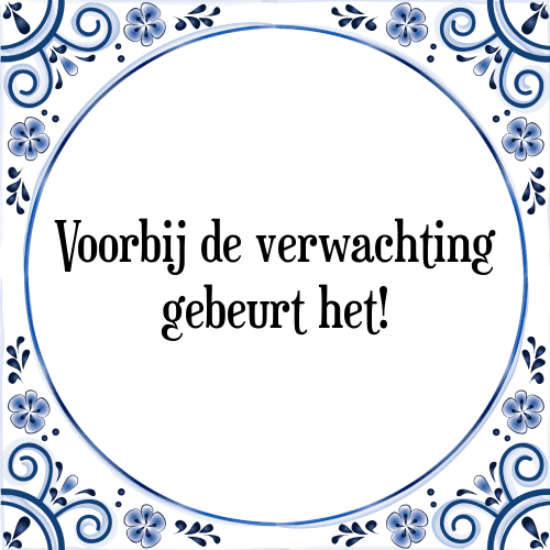 Voorbij de verwachting gebeurt het! - Tegeltje met Spreuk