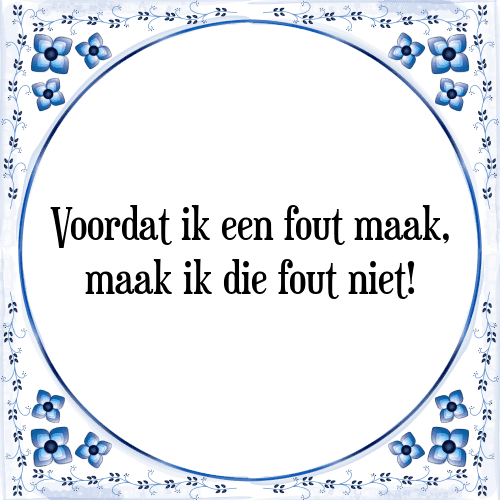 Voordat ik een fout maak, maak ik die fout niet! - Tegeltje met Spreuk