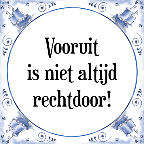 Vooruit is niet altijd rechtdoor! - Tegeltje met Spreuk