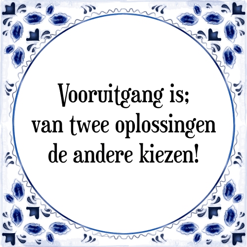 Vooruitgang is; van twee oplossingen de andere kiezen! - Tegeltje met Spreuk