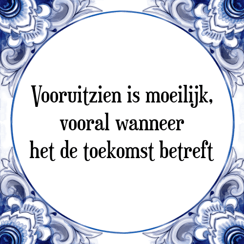 Vooruitzien is moeilijk, vooral wanneer het de toekomst betreft - Tegeltje met Spreuk