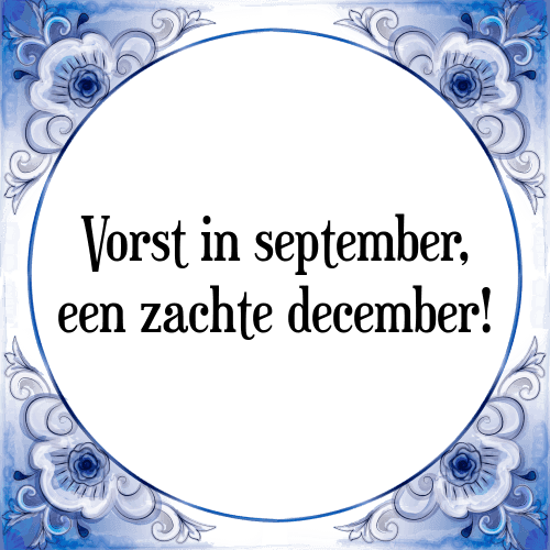 Vorst in september, een zachte december! - Tegeltje met Spreuk