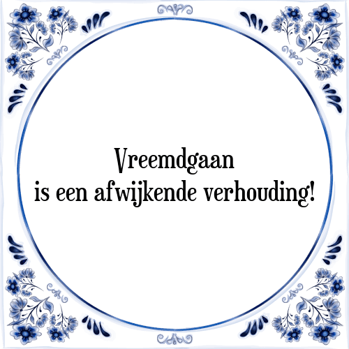 Vreemdgaan is een afwijkende verhouding! - Tegeltje met Spreuk