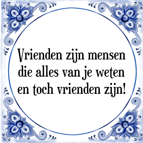 Vrienden zijn mensen die alles van je weten en toch vrienden zijn! - Tegeltje met Spreuk