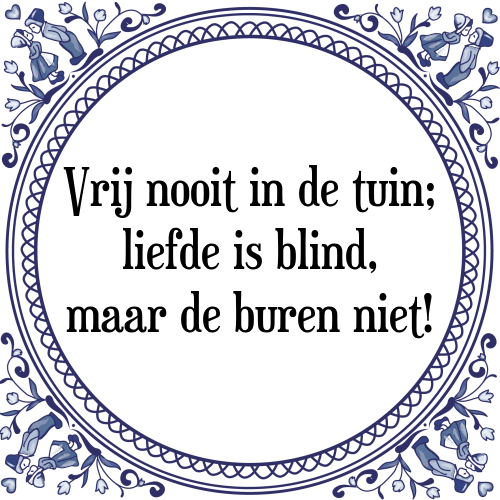 Vrij nooit in de tuin; liefde is blind, maar de buren niet! - Tegeltje met Spreuk