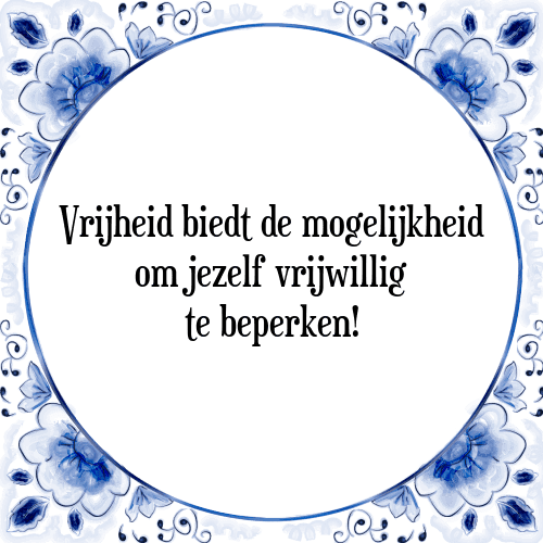 Vrijheid biedt de mogelijkheid om jezelf vrijwillig te beperken! - Tegeltje met Spreuk