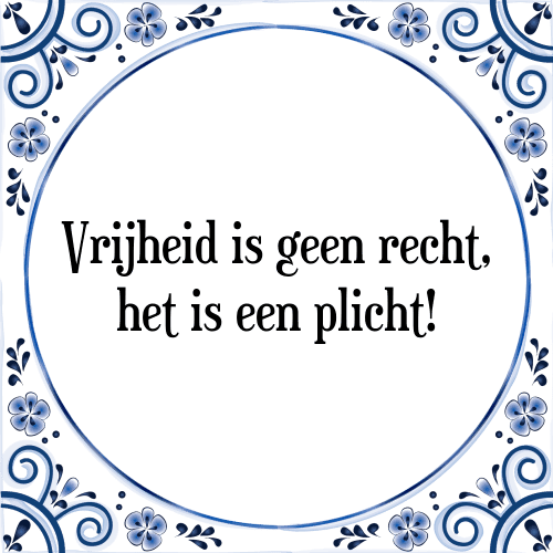 Vrijheid is geen recht, het is een plicht! - Tegeltje met Spreuk