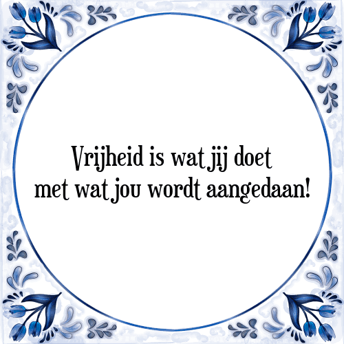 Vrijheid is wat jij doet met wat jou wordt aangedaan! - Tegeltje met Spreuk