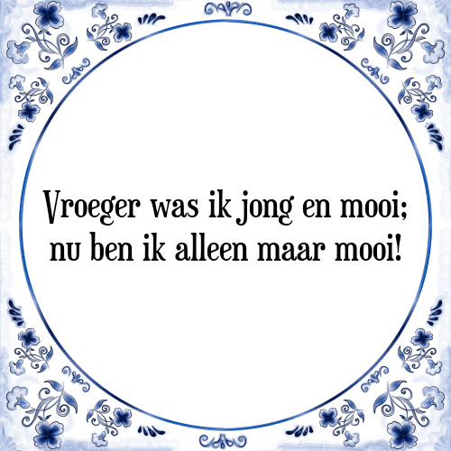 Vroeger was ik jong en mooi; nu ben ik alleen maar mooi! - Tegeltje met Spreuk