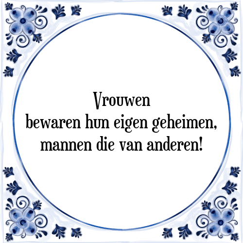 Vrouwen bewaren hun eigen geheimen, mannen die van anderen! - Tegeltje met Spreuk