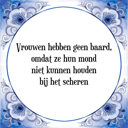 Vrouwen hebben geen baard, omdat ze hun mond niet kunnen houden bij het scheren - Tegeltje met Spreuk