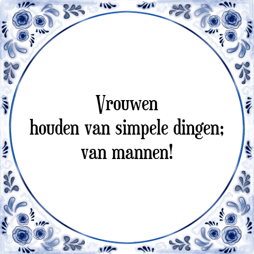 Vrouwen houden van simpele dingen; van mannen! - Tegeltje met Spreuk