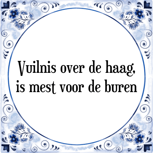 Vuilnis over de haag, is mest voor de buren - Tegeltje met Spreuk