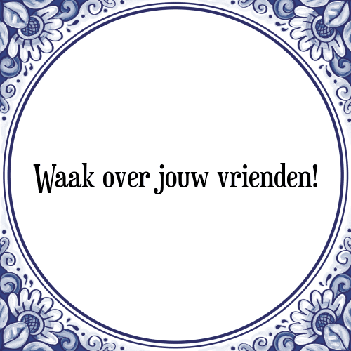 Waak over jouw vrienden! - Tegeltje met Spreuk