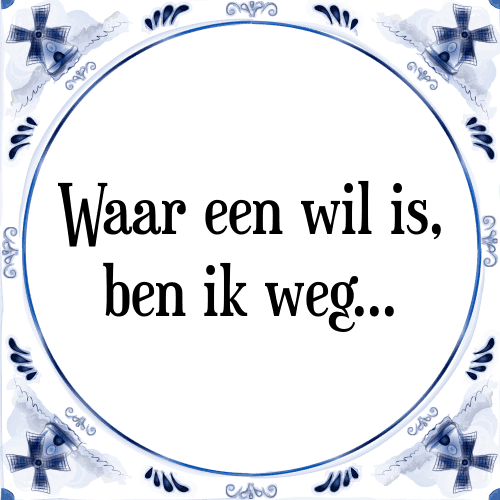 Waar een wil is, ben ik weg - Tegeltje met Spreuk