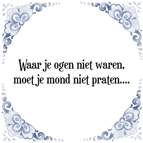 Waar je ogen niet waren, moet je mond niet praten - Tegeltje met Spreuk