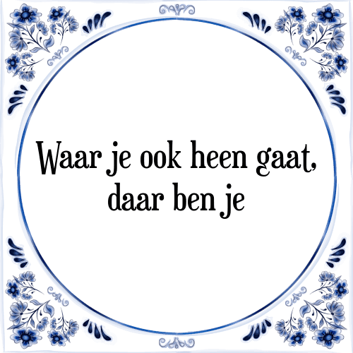 Waar je ook heen gaat, daar ben je - Tegeltje met Spreuk