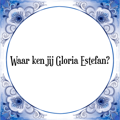 Waar ken jij Gloria Estefan? - Tegeltje met Spreuk