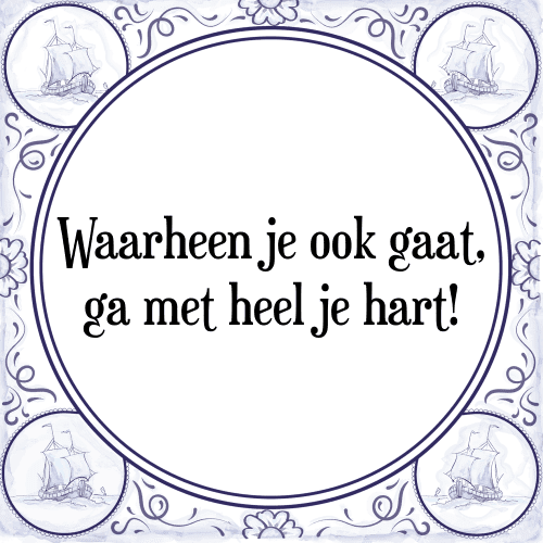 Waarheen je ook gaat, ga met heel je hart! - Tegeltje met Spreuk