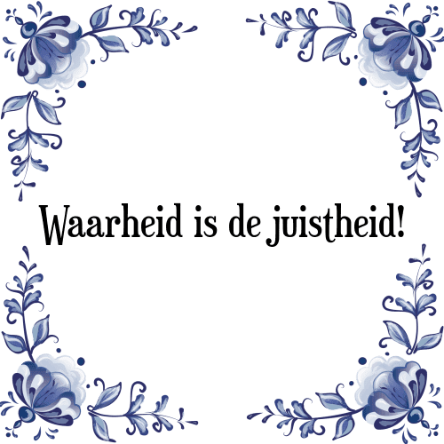 Waarheid is de juistheid! - Tegeltje met Spreuk