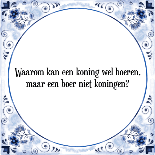 Waarom kan een koning wel boeren, maar een boer niet koningen? - Tegeltje met Spreuk