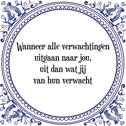 Wanneer alle verwachtingen uitgaan naar jou, uit dan wat jij van hun verwacht - Tegeltje met Spreuk