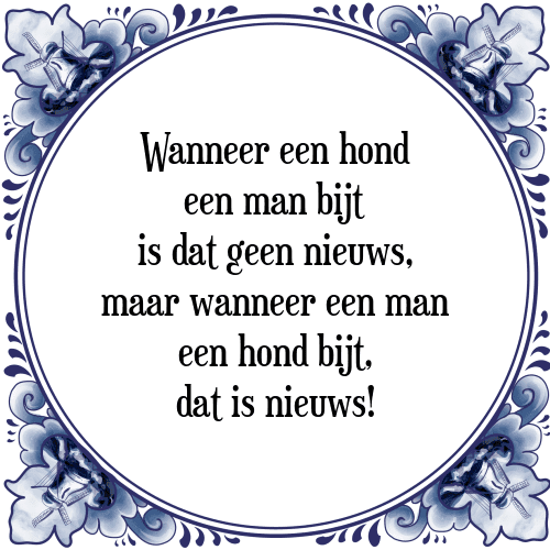 Wanneer een hond een man bijt is dat geen nieuws, maar wanneer een man een hond bijt, dat is nieuws! - Tegeltje met Spreuk