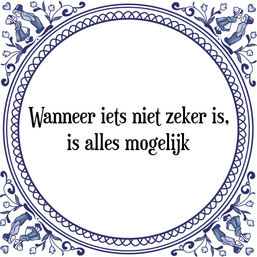 Wanneer iets niet zeker is, is alles mogelijk - Tegeltje met Spreuk