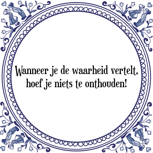 Wanneer je de waarheid vertelt, hoef je niets te onthouden! - Tegeltje met Spreuk