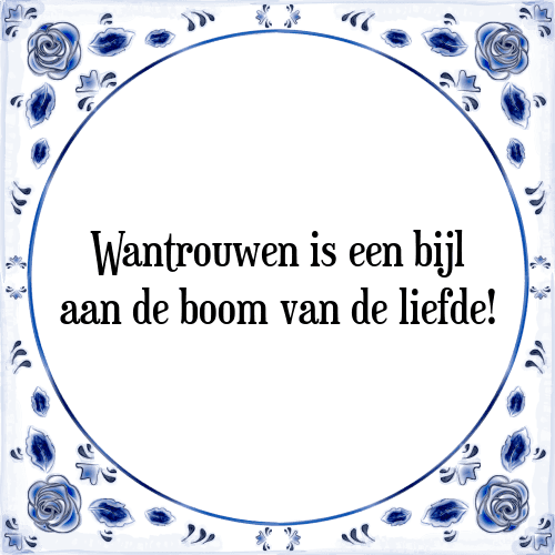 Wantrouwen is een bijl aan de boom van de liefde! - Tegeltje met Spreuk