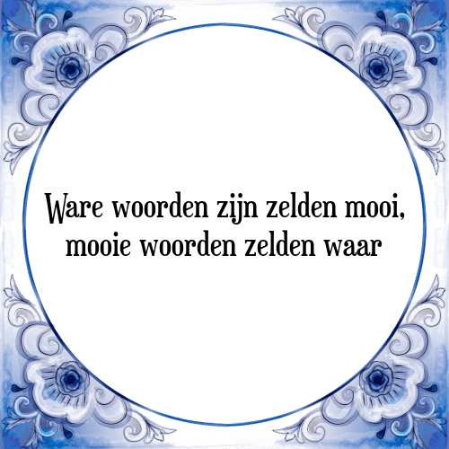 Ware woorden zijn zelden mooi, mooie woorden zelden waar - Tegeltje met Spreuk