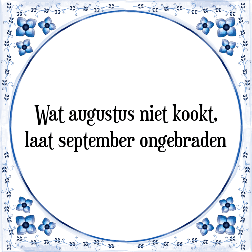 Wat augustus niet kookt, laat september ongebraden - Tegeltje met Spreuk