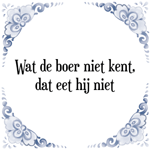 Wat de boer niet kent, dat eet hij niet - Tegeltje met Spreuk