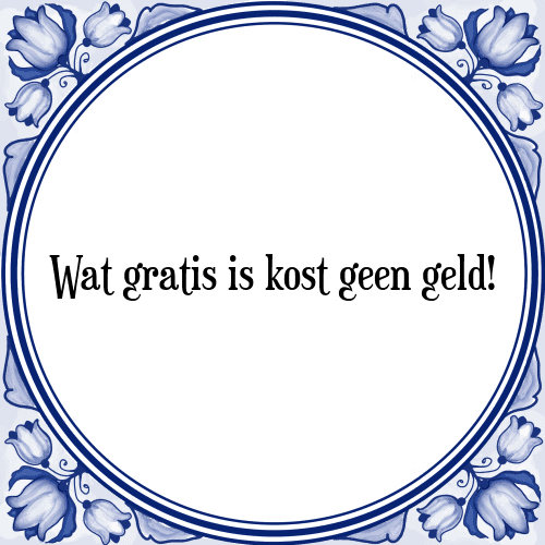 Wat gratis is kost geen geld! - Tegeltje met Spreuk