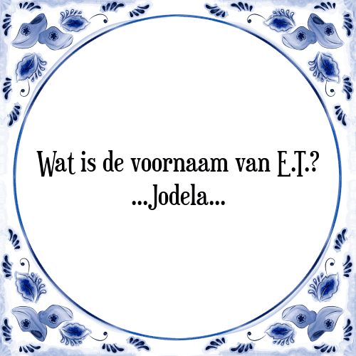 Wat is de voornaam van E.T.? ...Jodela... - Tegeltje met Spreuk