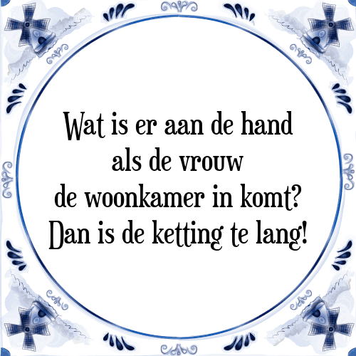 Wat is er aan de hand als de vrouw de woonkamer in komt? Dan is de ketting te lang - Tegeltje met Spreuk