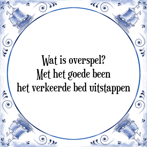 Wat is overspel? Met het goede been het verkeerde bed uitstappen - Tegeltje met Spreuk