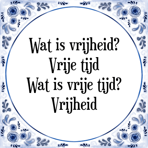 Wat is vrijheid? Vrije tijd Wat is vrije tijd? Vrijheid - Tegeltje met Spreuk